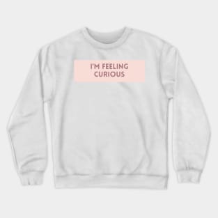 I'm Feeling Curious - Inspiring Quotes Crewneck Sweatshirt